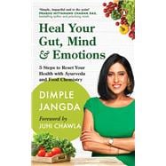 Heal Your Gut, Mind & Emotions 5 Steps to Reset Your Health with Ayurveda and Food Chemistry