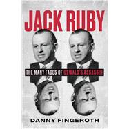 Jack Ruby The Many Faces of Oswald's Assassin