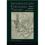 Information Foraging Theory Adaptive Interaction with Information