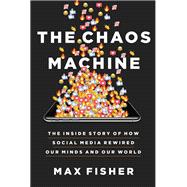 The Chaos Machine The Inside Story of How Social Media Rewired Our Minds and Our World,9780316703321