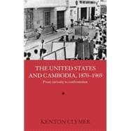 The United States and Cambodia, 1870-1969: From Curiosity to Confrontation