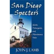 San Diego Specters : Ghosts, Poltergeists and Phantasmic Tales