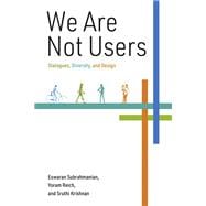 We Are Not Users Dialogues, Diversity, and Design book cover, ISBN 9780262553322
