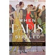 When Paris Sizzled The 1920s Paris of Hemingway, Chanel, Cocteau, Cole Porter, Josephine Baker, and Their Friends