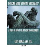 Thinking about Starting a Business? : A Guide on How to Start Your Own Business