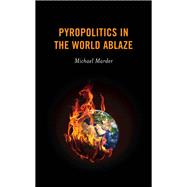 Pyropolitics in the World Ablaze