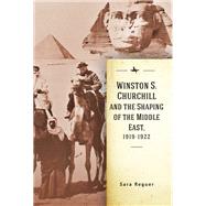 Winston S. Churchill and the Shaping of the Middle East, 1919-1922,9781644693322