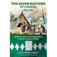 The Seven Nations of Canada 1660-1860 Solidarity, Vision and Independence in the St. Lawrence Valley