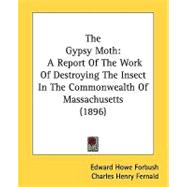 Gypsy Moth : A Report of the Work of Destroying the Insect in the Commonwealth of Massachusetts (1896)