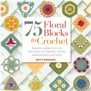 75 Floral Blocks to Crochet Beautiful Patterns to Mix and Match for Afghans, Throws, Baby Blankets, and More