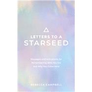 Letters to a Starseed Messages and Activations for Remembering Who You Are and Why You Came Here