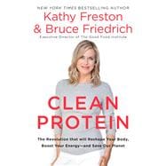 Clean Protein The Revolution that Will Reshape Your Body, Boost Your Energy-and Save Our Planet