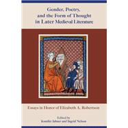 Gender, Poetry, and the Form of Thought in Later Medieval Literature Essays in Honor of Elizabeth A. Robertson