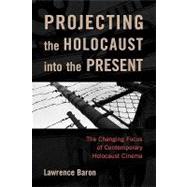 Projecting the Holocaust into the Present The Changing Focus of Contemporary Holocaust Cinema,9780742543324