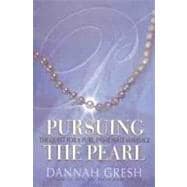 Pursuing the Pearl The Quest for a Pure, Passionate Marriage
