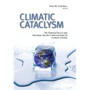 Climatic Cataclysm The Foreign Policy and National Security Implications of Climate Change