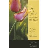 The Art Of Being A Healing Presence: A Guide for Those In Caring Relationships