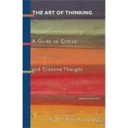 Art of Thinking, The: A Guide to Critical and Creative Thought