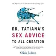 Dr. Tatiana's Sex Advice to All Creation The Definitive Guide to the Evolutionary Biology of Sex