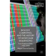 Biology, Computing, and the History of Molecular Sequencing From Proteins to DNA, 1945-2000