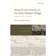 Aerial Environments on the Early Modern Stage Theatres of the Air, 1576-1609