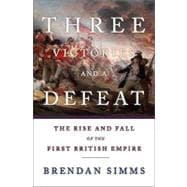 Three Victories and a Defeat The Rise and Fall of the First British Empire