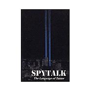 Spytalk: The Language of Terror : An Encyclopedic Glossary of Words, Terms, Phrases and Explanations Used in International Intelligence