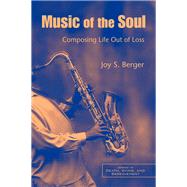 Music of the Soul: Composing Life Out of Loss