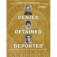 Denied, Detained, Deported: Stories From the Dark Side of American Immigration