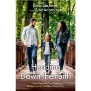 Handing Down the Faith How Parents Pass Their Religion on to the Next Generation,9780190093327