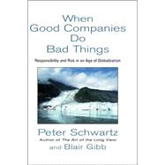 When Good Companies Do Bad Things : Responsibility and Risk in an Age of Globalization