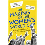 The Making of the Women's World Cup Defining Stories from a Sport's Coming of Age