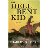 The Hell Bent Kid A Novel