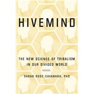 Hivemind The New Science of Tribalism in Our Divided World