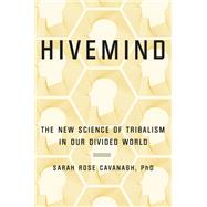 Hivemind The New Science of Tribalism in Our Divided World,9781538713327