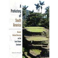 A Prehistory of South America: Ancient Cultural Diversity on the Least Known Continent