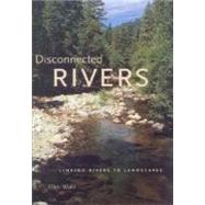 Disconnected Rivers : Linking Rivers to Landscapes