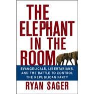 The Elephant in the Room Evangelicals, Libertarians, and the Battle to Control the Republican Party