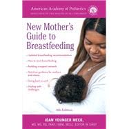 The American Academy of Pediatrics New Mother's Guide to Breastfeeding (Revised Edition) Completely Revised and Updated Fourth Edition