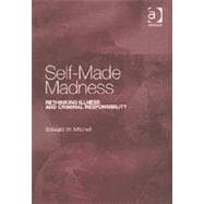 Self-Made Madness: Rethinking Illness and Criminal Responsibility
