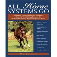 All Horse Systems Go The Horse Owner's Full-Color Veterinary Care and Conditioning Resource for Modern Performance, Sport, and Pleasure Horses