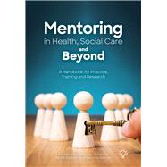 Mentoring in Health, Social Care and Beyond A Handbook for Practice, Training and Research