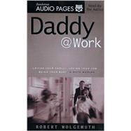 Daddy   Work: Loving Your Family, Loving Your Job...Being Your Best in Both Worlds