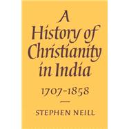 A History of Christianity in India: 1707â€“1858