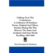 Cullings from the Confederacy: A Collection of Southern Poems, Original and Others, Popular During the War Between the States and Incidents and Facts Worth Recalling, 1862-1866