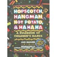 Hopscotch, Hangman, Hot Potato, & Ha Ha Ha A Rulebook of Children's Games
