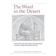 The Word in the Desert Scripture and the Quest for Holiness in Early Christian Monasticism
