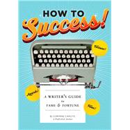 How to Success! A Writer's Guide to Fame and Fortune (Gifts for Writers, Books About Writing, How to Write Well Books, Writing Prompts)
