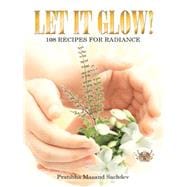 Let It Glow!: 108 Recipes for Radiance