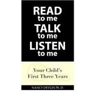 Read to Me Talk to Me Listen to Me: Your Child's First Three Years